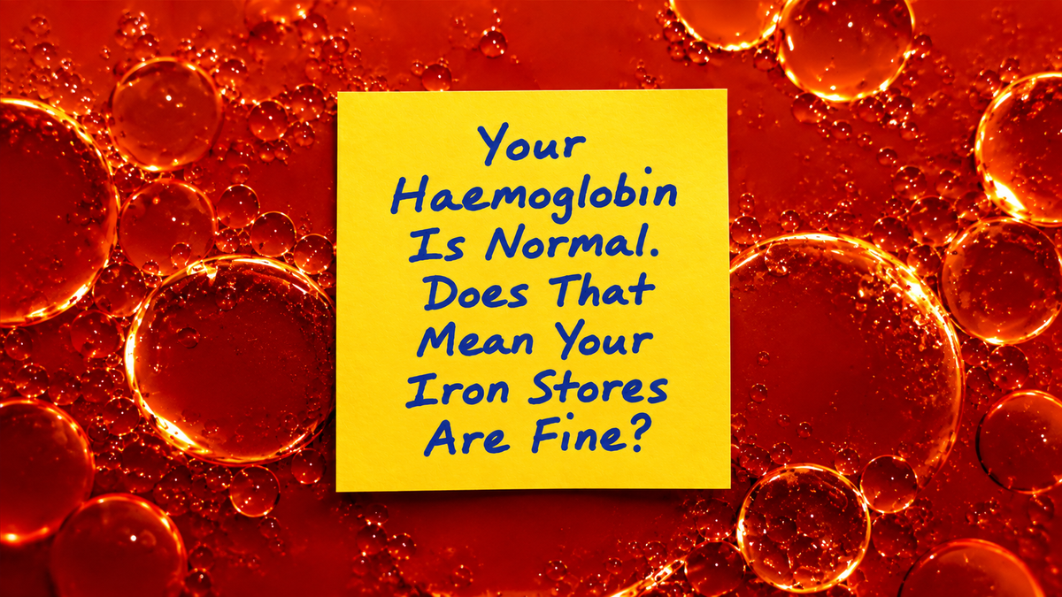 Your Haemoglobin Is Normal. Does That Mean Your Iron Stores Are Fine?